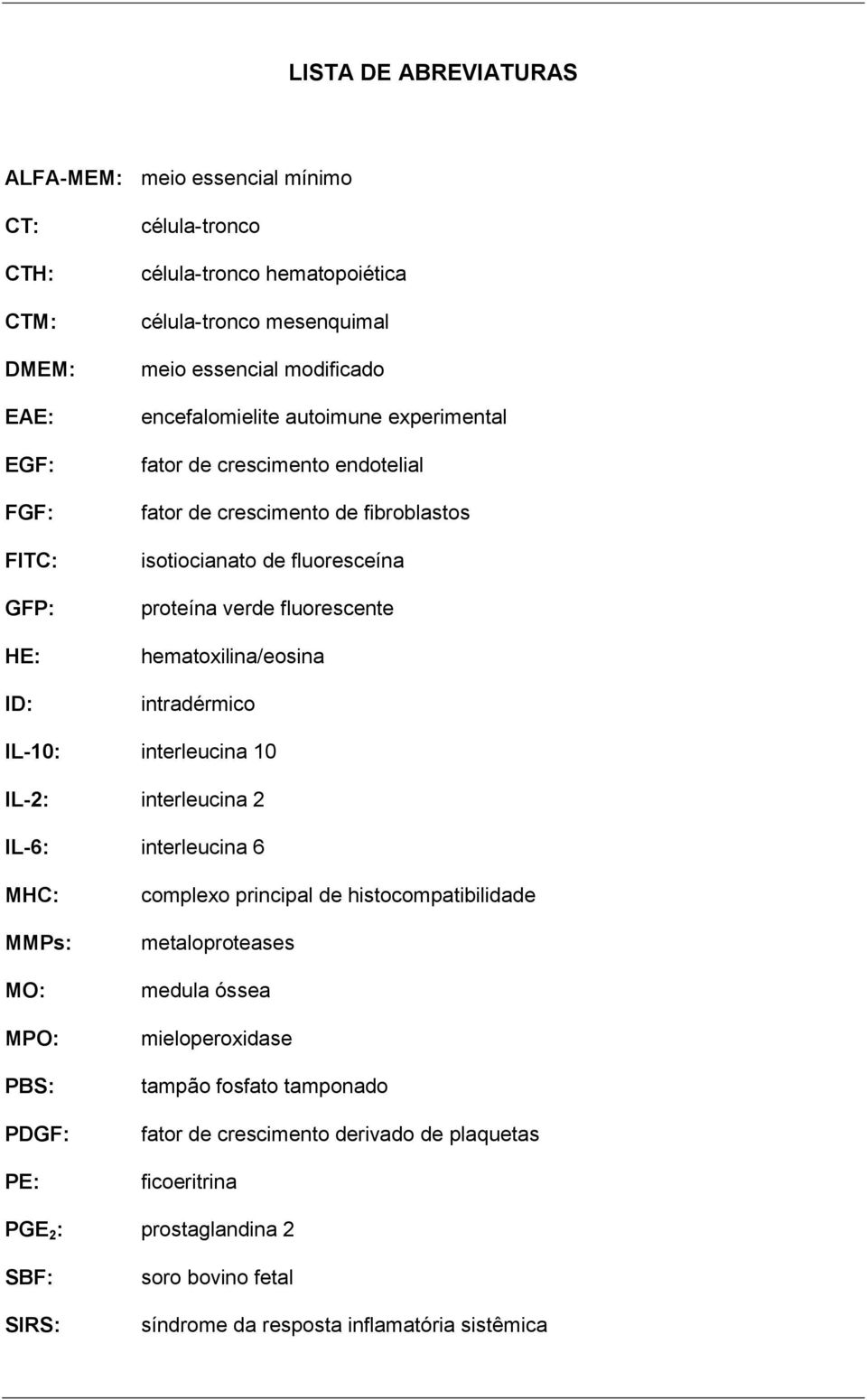 hematoxilina/eosina intradérmico IL-10: interleucina 10 IL-2: interleucina 2 IL-6: interleucina 6 MHC: MMPs: MO: MPO: PBS: PDGF: PE: complexo principal de histocompatibilidade metaloproteases