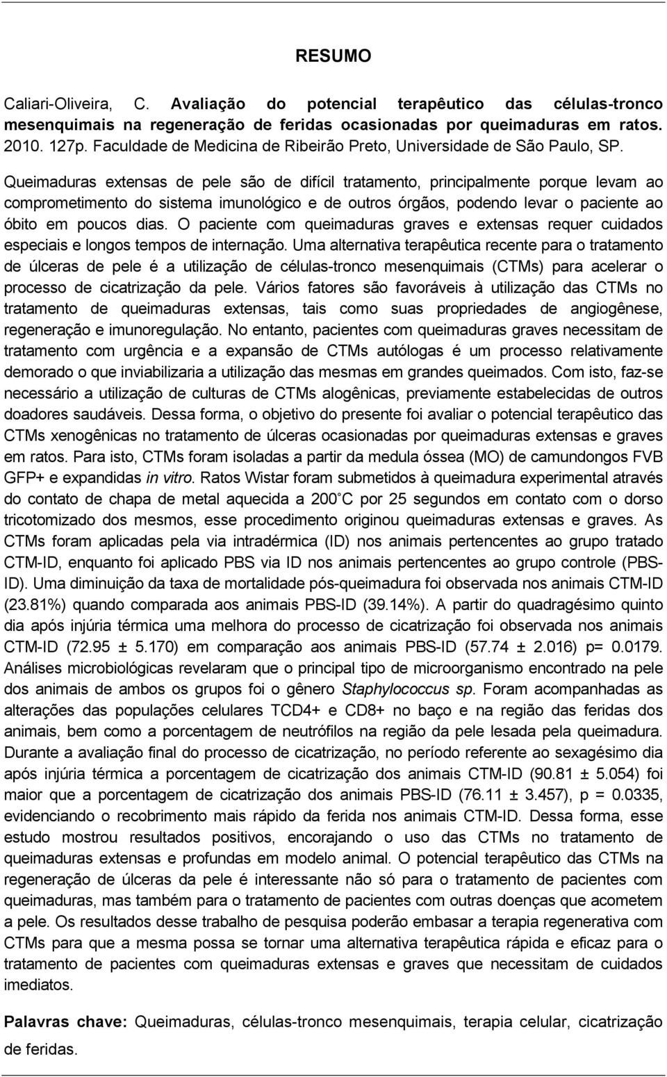 Queimaduras extensas de pele são de difícil tratamento, principalmente porque levam ao comprometimento do sistema imunológico e de outros órgãos, podendo levar o paciente ao óbito em poucos dias.