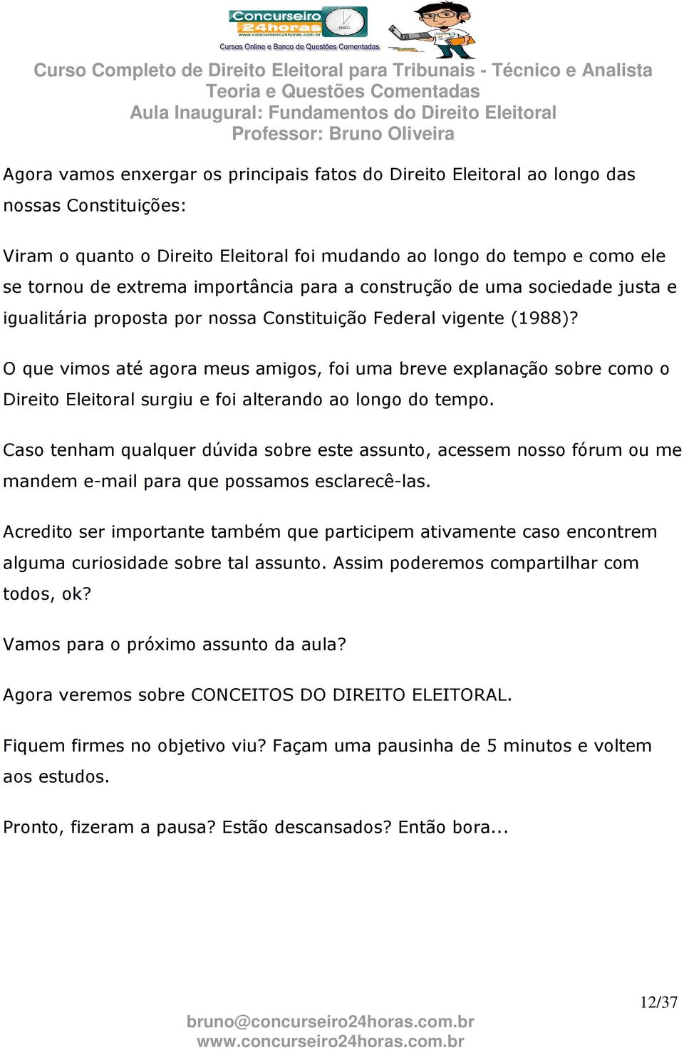 O que vimos até agora meus amigos, foi uma breve explanação sobre como o Direito Eleitoral surgiu e foi alterando ao longo do tempo.