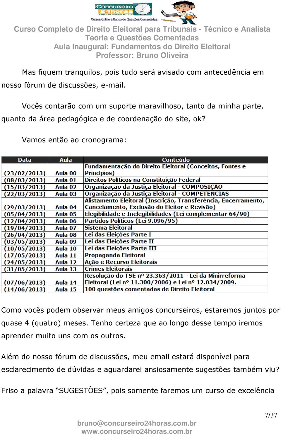 Vamos então ao cronograma: Como vocês podem observar meus amigos concurseiros, estaremos juntos por quase 4 (quatro) meses.