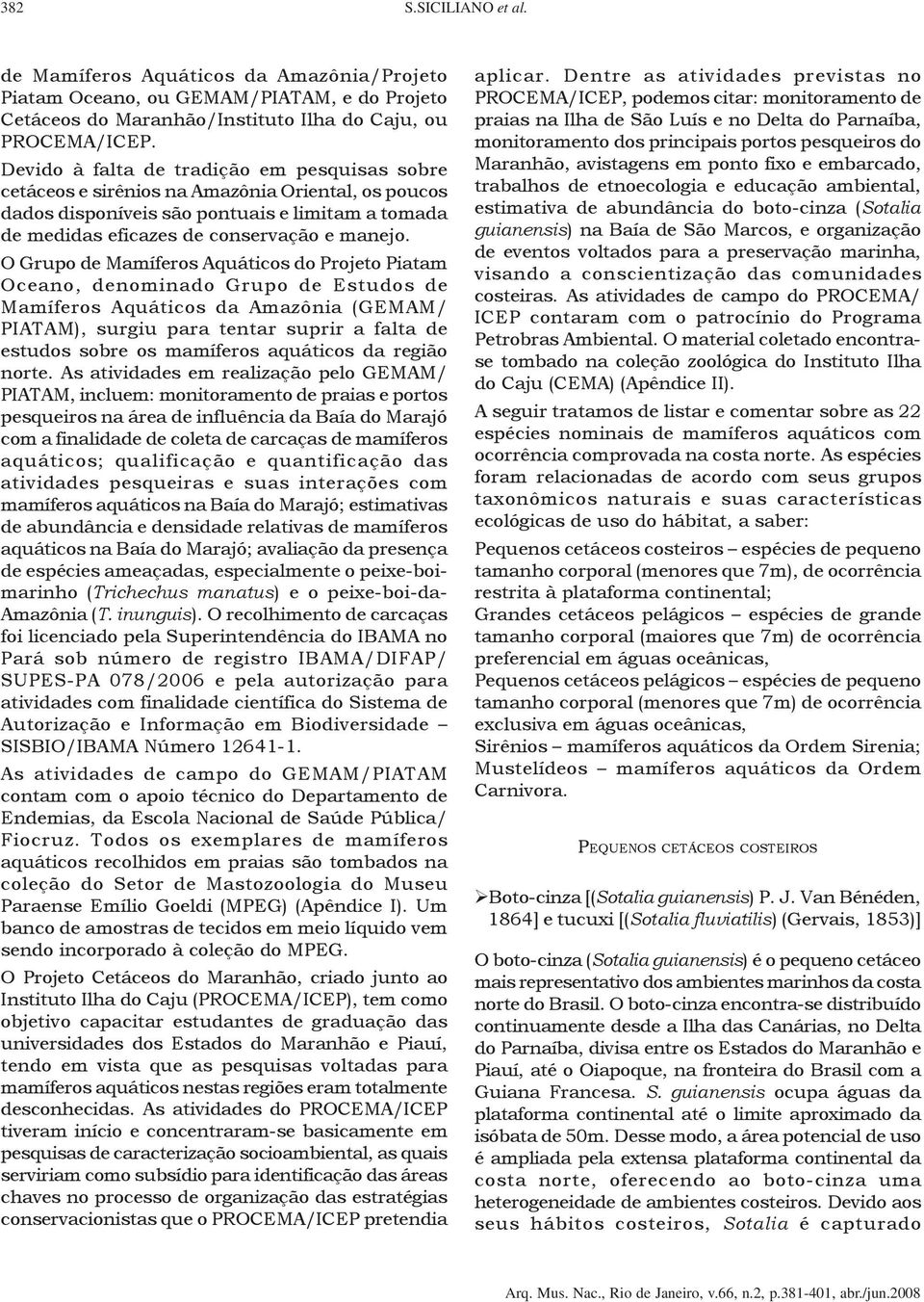 O Grupo de Mamíferos Aquáticos do Projeto Piatam Oceano, denominado Grupo de Estudos de Mamíferos Aquáticos da Amazônia (GEMAM/ PIATAM), surgiu para tentar suprir a falta de estudos sobre os