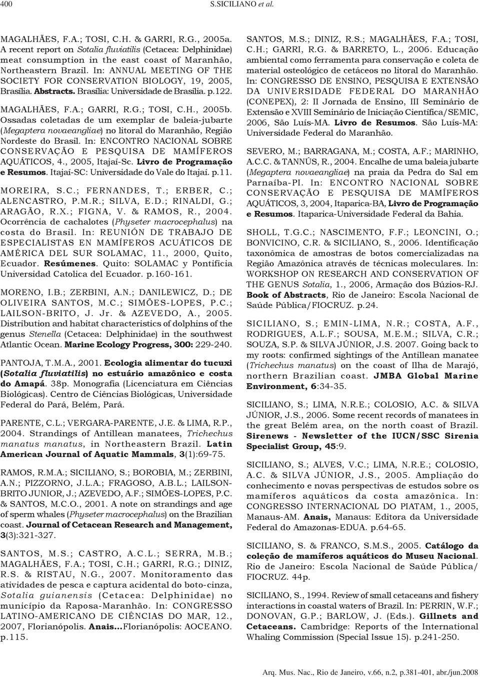 In: ANNUAL MEETING OF THE SOCIETY FOR CONSERVATION BIOLOGY, 19, 2005, Brasília. Abstracts. Brasília: Universidade de Brasília. p.122. MAGALHÃES, F.A.; GARRI, R.G.; TOSI, C.H., 2005b.