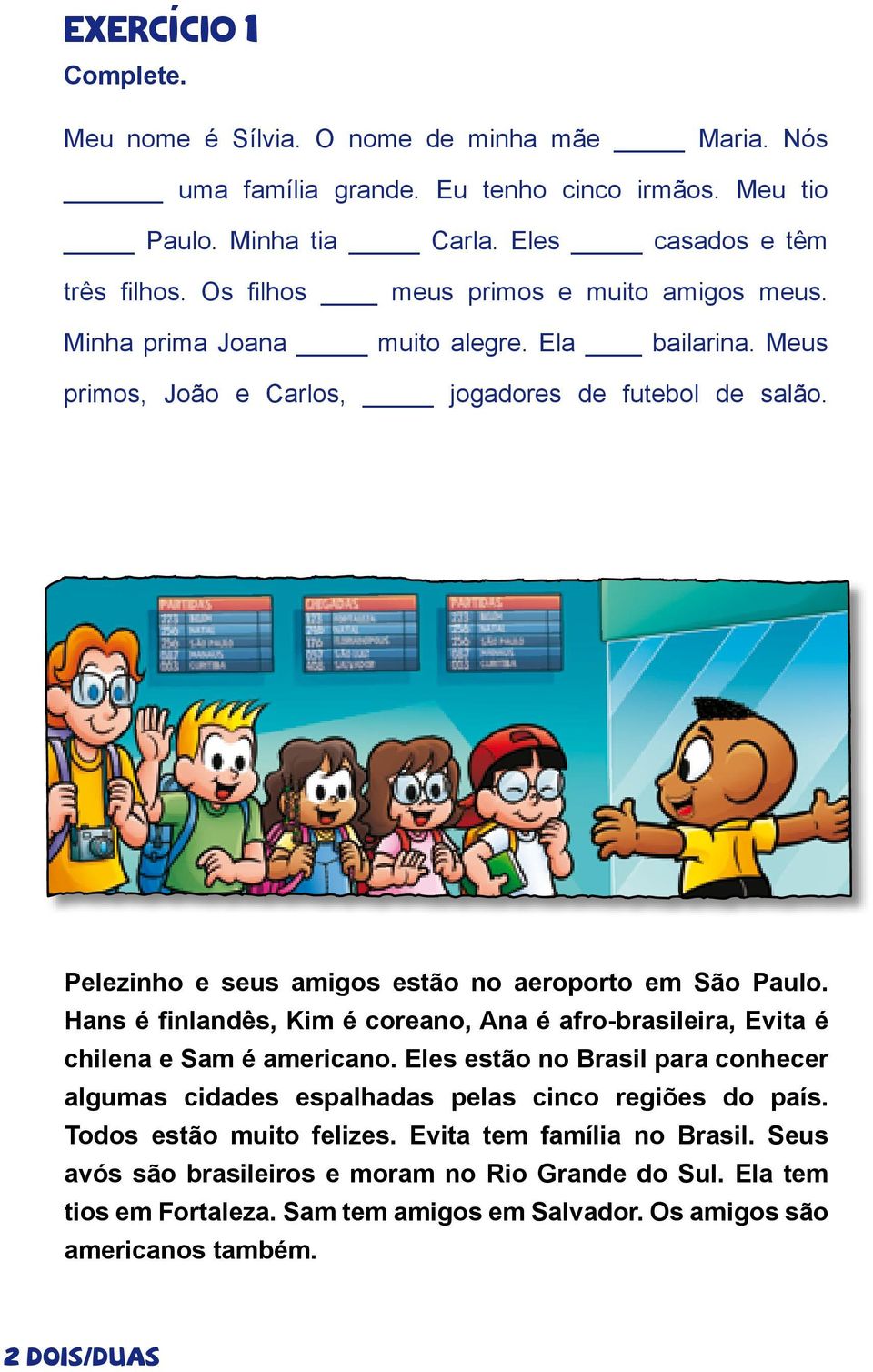 Pelezinho e seus amigos estão no aeroporto em São Paulo. Hans é finlandês, Kim é coreano, Ana é afro-brasileira, Evita é chilena e Sam é americano.