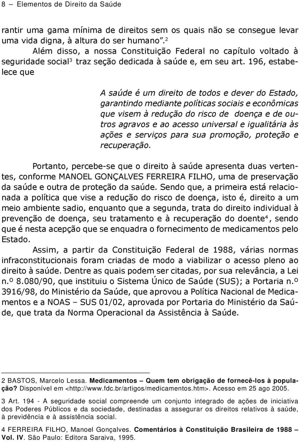 196, estabelece que A saúde é um direito de todos e dever do Estado, garantindo mediante políticas sociais e econômicas que visem à redução do risco de doença e de outros agravos e ao acesso