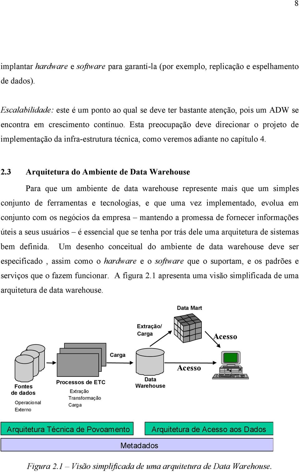 Esta preocupação deve direcionar o projeto de implementação da infra-estrutura técnica, como veremos adiante no capítulo 4. 2.