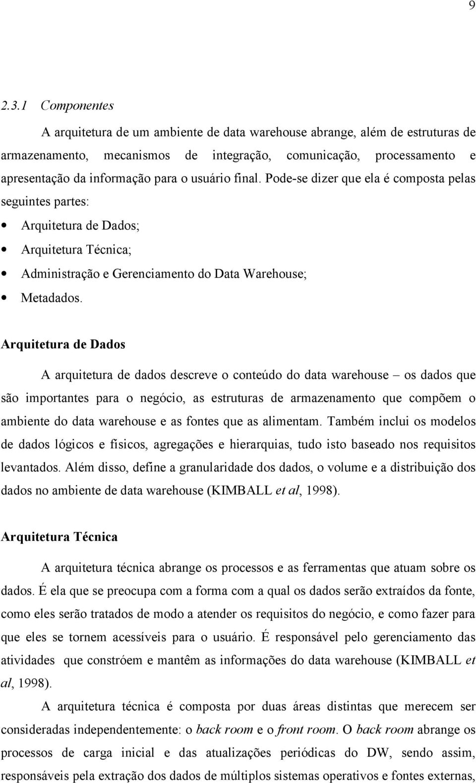 usuário final. Pode-se dizer que ela é composta pelas seguintes partes: Arquitetura de Dados; Arquitetura Técnica; Administração e Gerenciamento do Data Warehouse; Metadados.