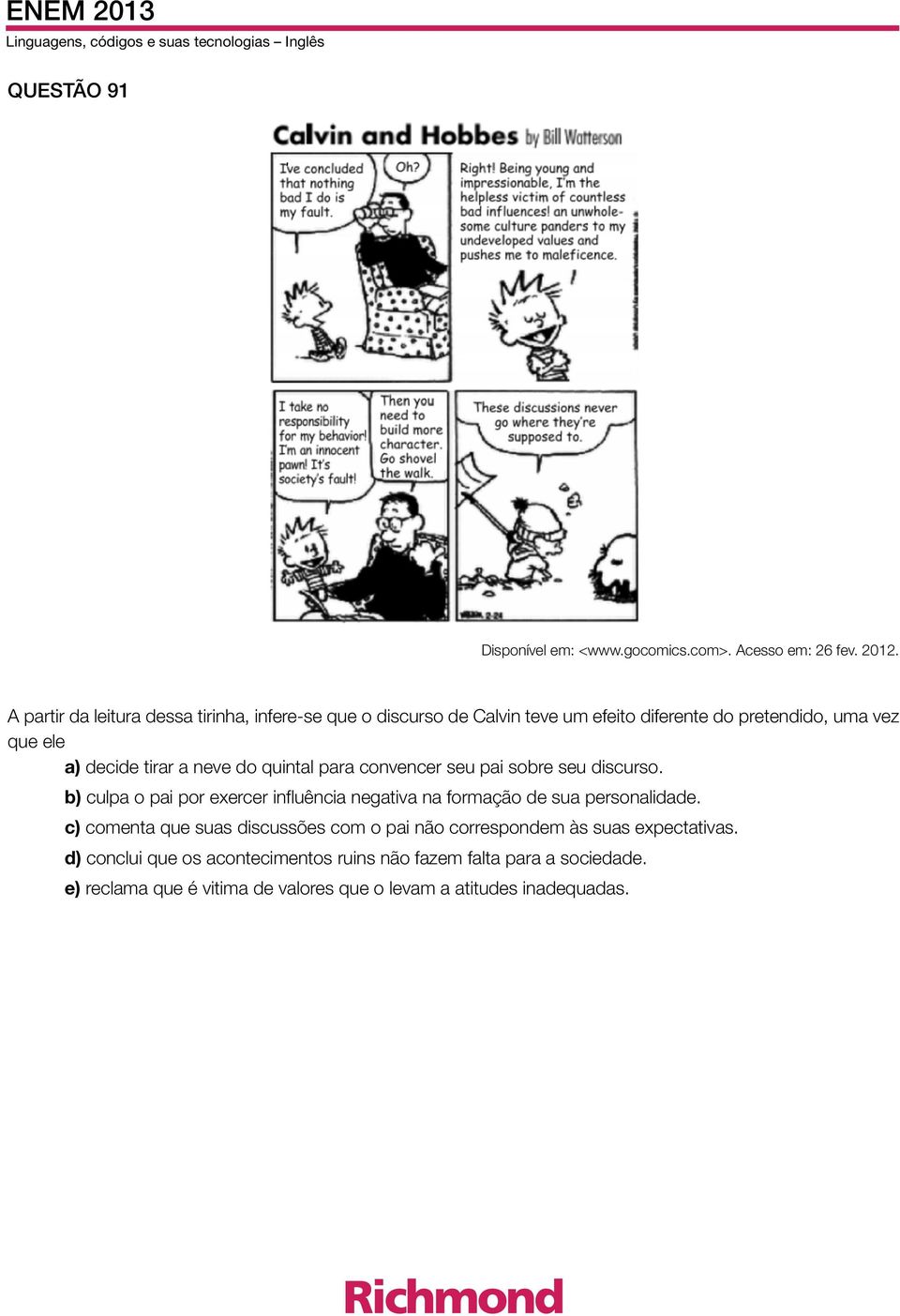 neve do quintal para convencer seu pai sobre seu discurso. b) culpa o pai por exercer influência negativa na formação de sua personalidade.