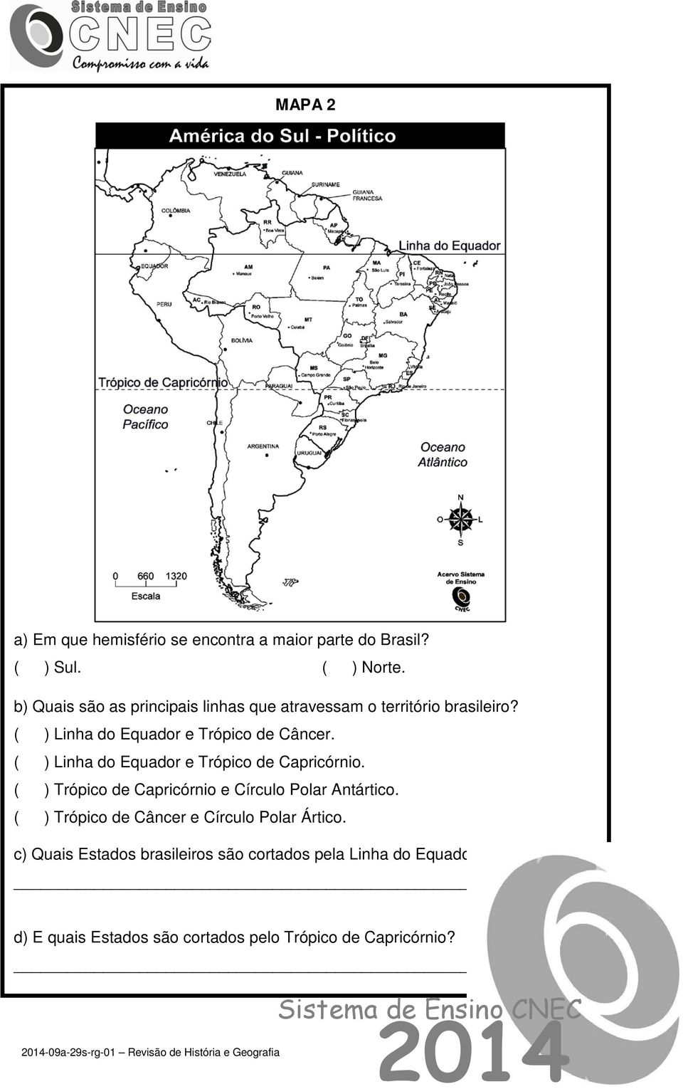 ( ) Linha do Equador e Trópico de Capricórnio. ( ) Trópico de Capricórnio e Círculo Polar Antártico.