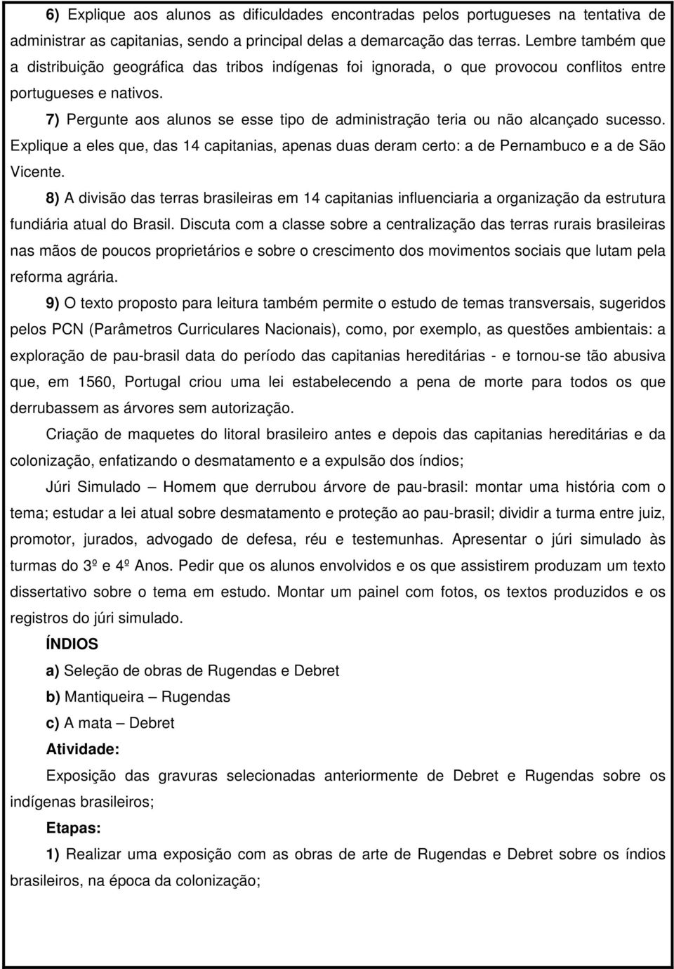 7) Pergunte aos alunos se esse tipo de administração teria ou não alcançado sucesso. Explique a eles que, das 14 capitanias, apenas duas deram certo: a de Pernambuco e a de São Vicente.