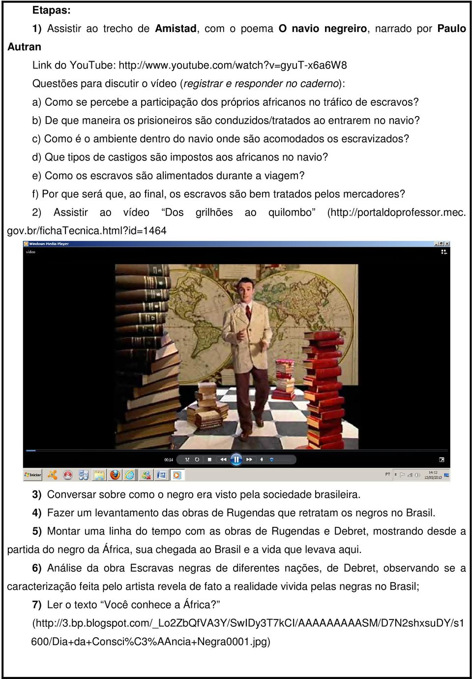 b) De que maneira os prisioneiros são conduzidos/tratados ao entrarem no navio? c) Como é o ambiente dentro do navio onde são acomodados os escravizados?