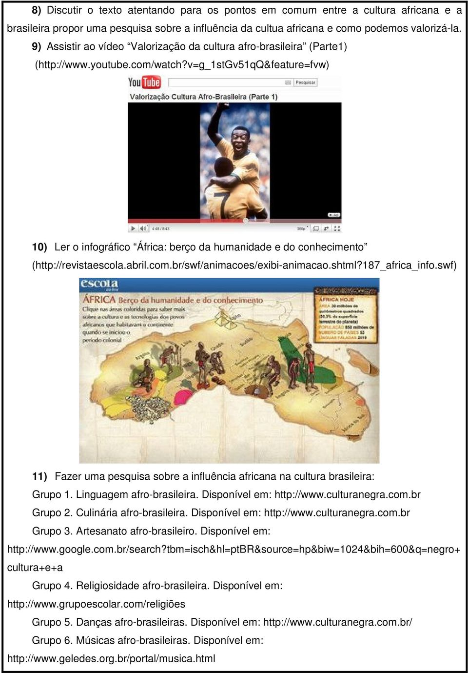 v=g_1stgv51qq&feature=fvw) 10) Ler o infográfico África: berço da humanidade e do conhecimento (http://revistaescola.abril.com.br/swf/animacoes/exibi-animacao.shtml?187_africa_info.