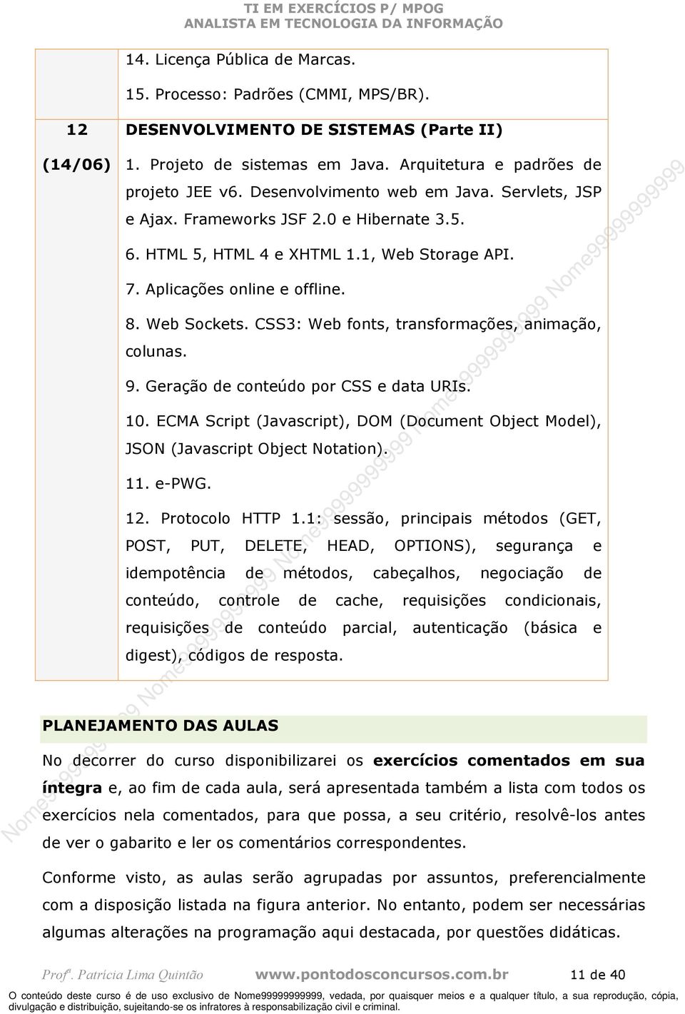 CSS3: Web fonts, transformações, animação, colunas. 9. Geração de conteúdo por CSS e data URIs. 10. ECMA Script (Javascript), DOM (Document Object Model), JSON (Javascript Object Notation). 11. e-pwg.