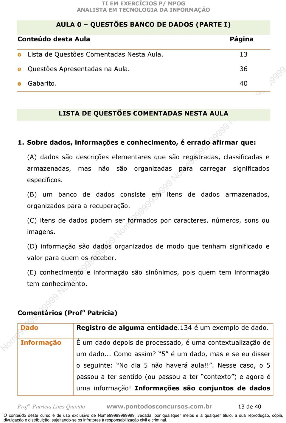 Sobre dados, informações e conhecimento, é errado afirmar que: (A) dados são descrições elementares que são registradas, classificadas e armazenadas, mas não são organizadas para carregar