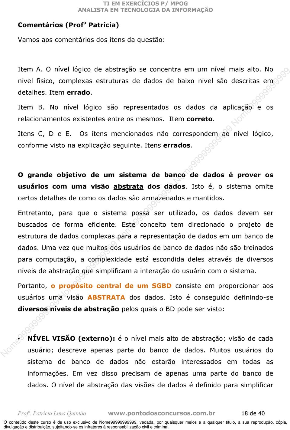 No nível lógico são representados os dados da aplicação e os relacionamentos existentes entre os mesmos. Item correto. Itens C, D e E.