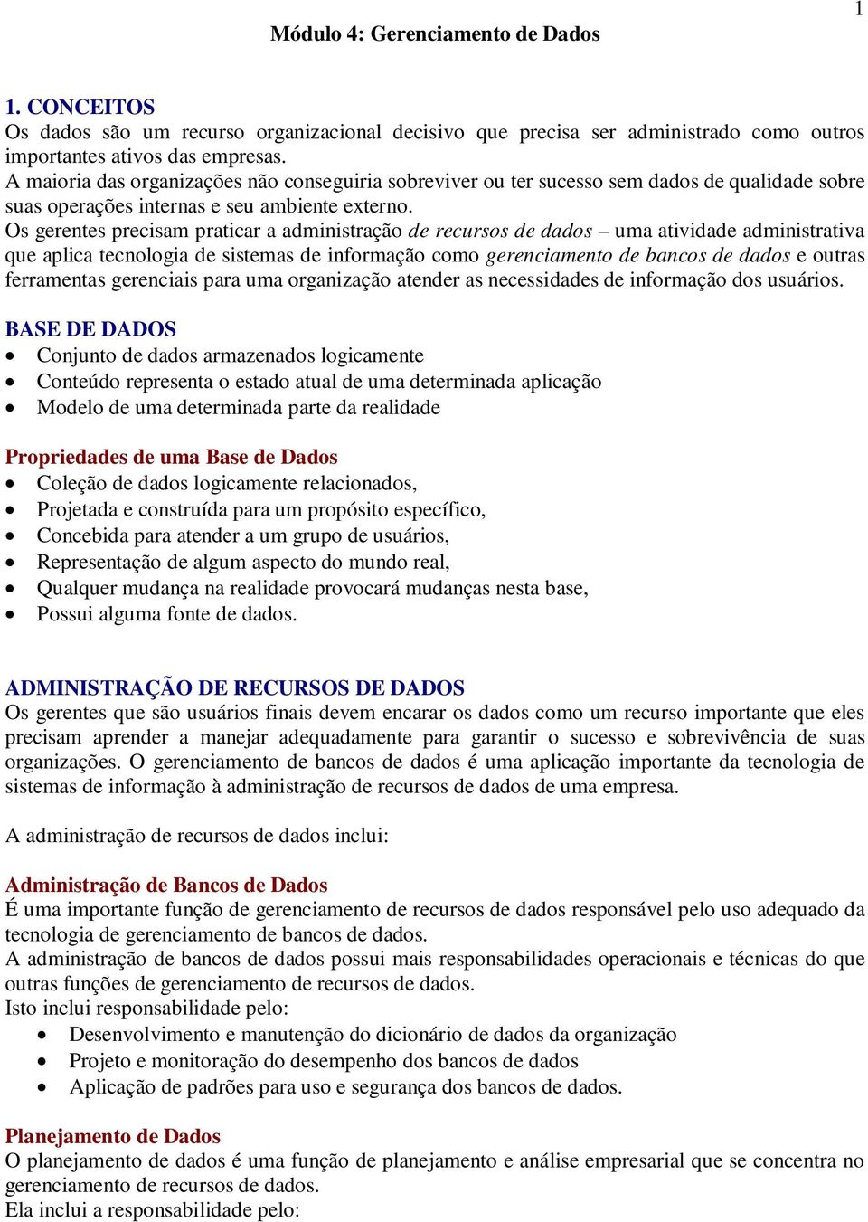 Os gerentes precisam praticar a administração de recursos de dados uma atividade administrativa que aplica tecnologia de sistemas de informação como gerenciamento de bancos de dados e outras