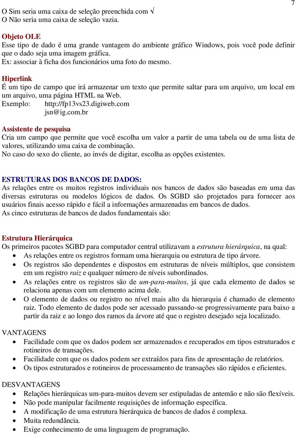 Hiperlink É um tipo de campo que irá armazenar um texto que permite saltar para um arquivo, um local em um arquivo, uma página HTML na Web. Exemplo: http://fp13vs23.digiweb.com 