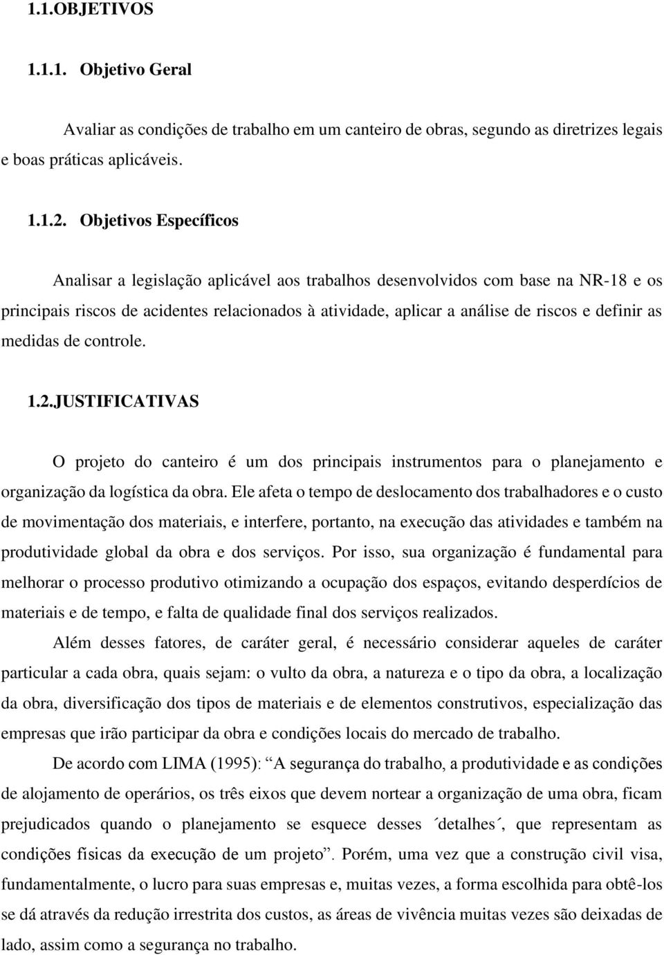 as medidas de controle. 1.2.JUSTIFICATIVAS O projeto do canteiro é um dos principais instrumentos para o planejamento e organização da logística da obra.