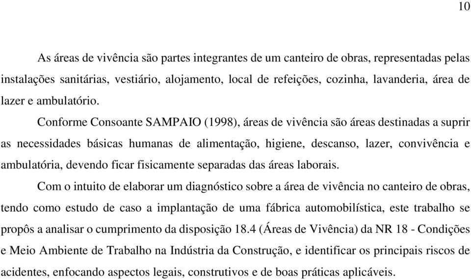 Conforme Consoante SAMPAIO (1998), áreas de vivência são áreas destinadas a suprir as necessidades básicas humanas de alimentação, higiene, descanso, lazer, convivência e ambulatória, devendo ficar