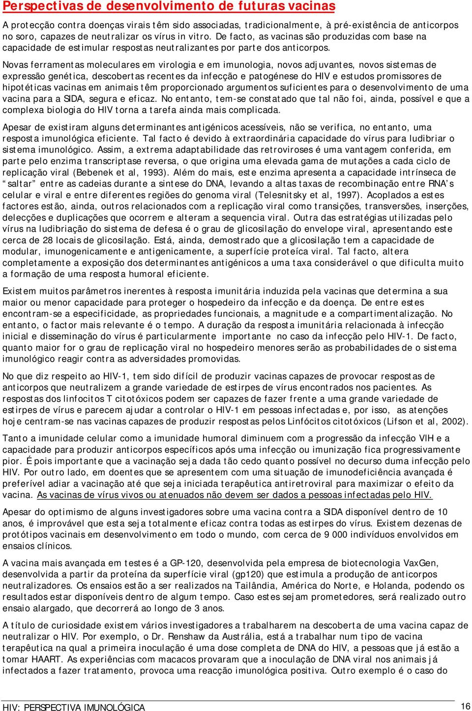 Novas ferramentas moleculares em virologia e em imunologia, novos adjuvantes, novos sistemas de expressão genética, descobertas recentes da infecção e patogénese do HIV e estudos promissores de