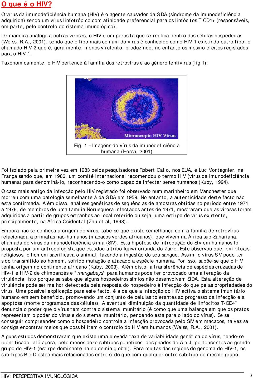 (responsáveis, em parte, pelo controlo do sistema imunológico). De maneira análoga a outras viroses, o HIV é um parasita que se replica dentro das células hospedeiras (Weiss, R.A.