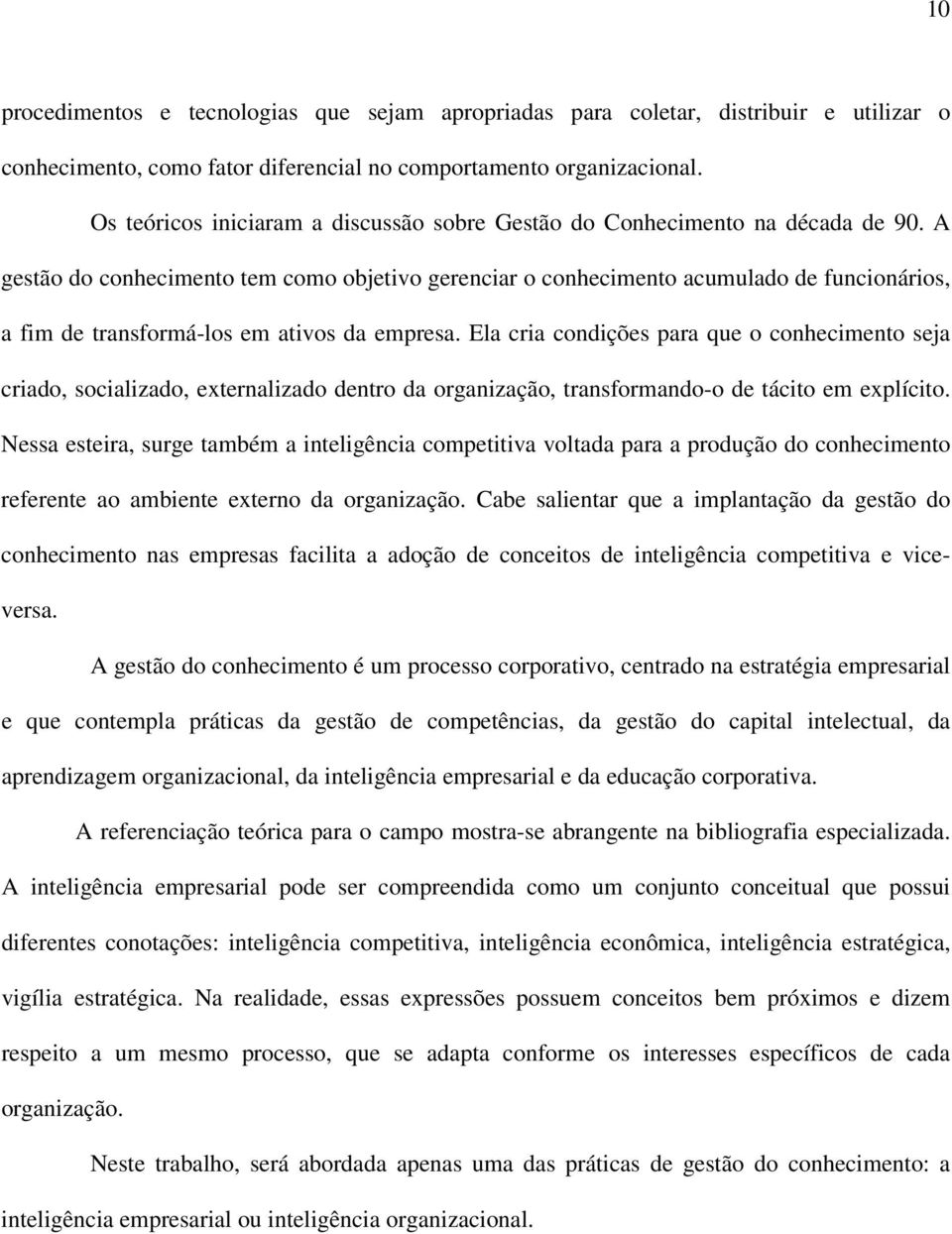 A gestão do conhecimento tem como objetivo gerenciar o conhecimento acumulado de funcionários, a fim de transformá-los em ativos da empresa.