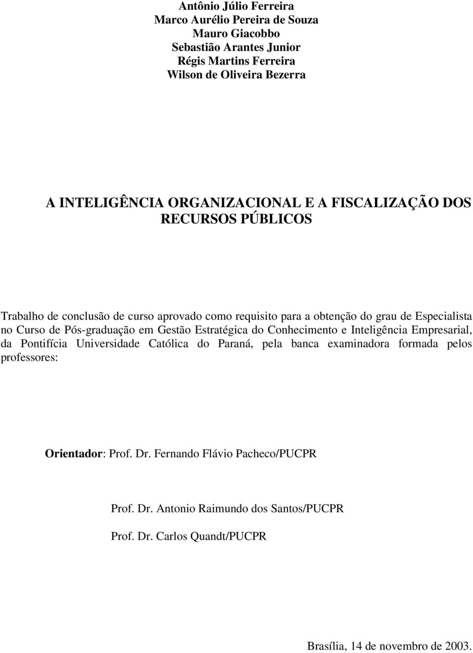 Pós-graduação em Gestão Estratégica do Conhecimento e Inteligência Empresarial, da Pontifícia Universidade Católica do Paraná, pela banca examinadora formada pelos