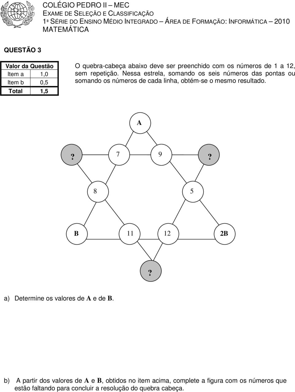 Nessa estrela, somando os seis números das pontas ou somando os números de cada linha, obtém-se o mesmo