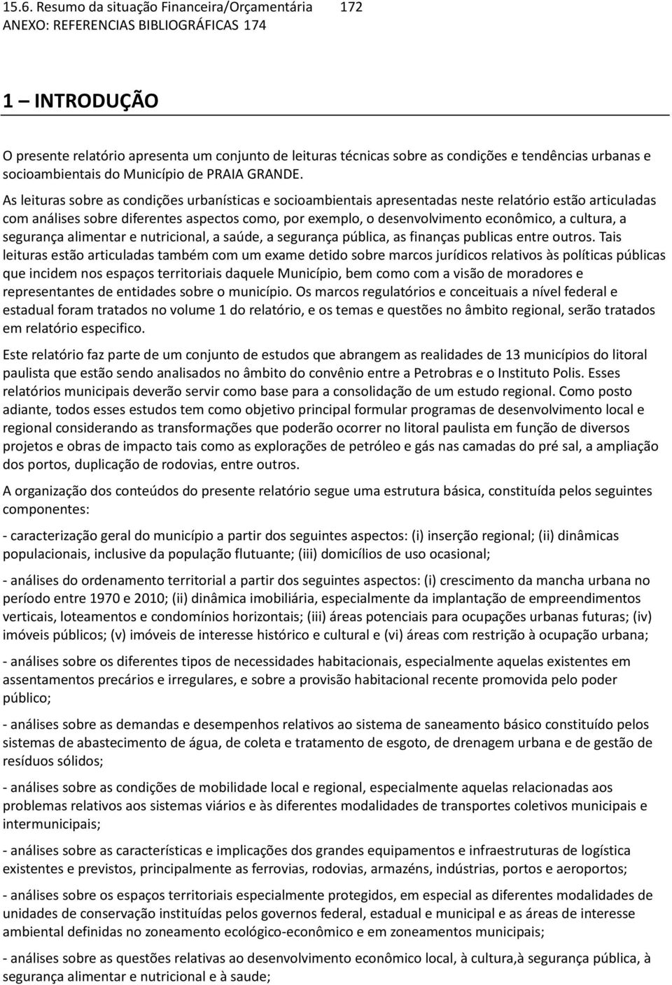 As leituras sobre as condições urbanísticas e socioambientais apresentadas neste relatório estão articuladas com análises sobre diferentes aspectos como, por exemplo, o desenvolvimento econômico, a