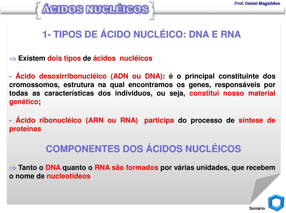 indivíduos, ou seja, constitui nosso material genético; - Ácido ribonucléico (ARN ou RNA): participa do processo de síntese de