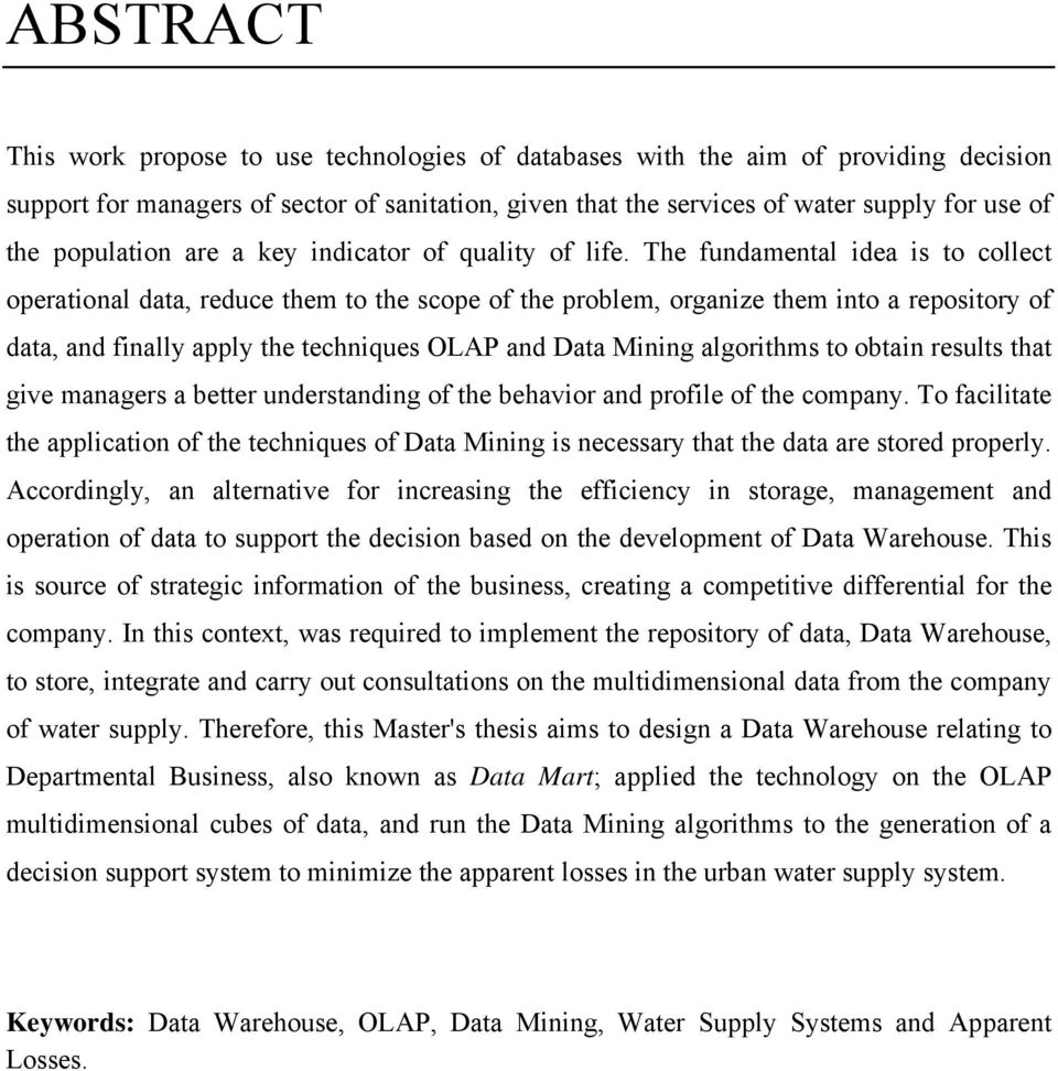 The fundamental idea is to collect operational data, reduce them to the scope of the problem, organize them into a repository of data, and finally apply the techniques OLAP and Data Mining algorithms