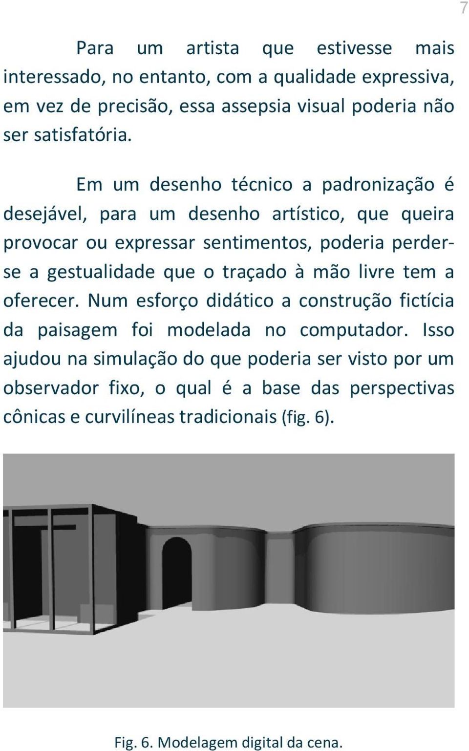 Em um desenho técnico a padronização é desejável, para um desenho artístico, que queira provocar ou expressar sentimentos, poderia perderse a gestualidade