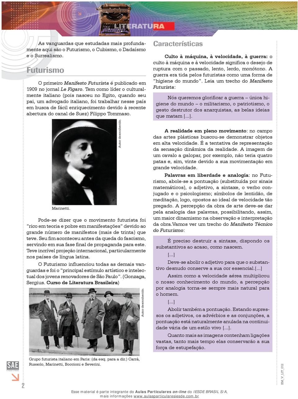 Suez) Filippo Tommaso. Marinetti. Pode-se dizer que o movimento futurista foi rico em teoria e pobre em manifestações devido ao grande número de manifestos (mais de trinta) que teve.