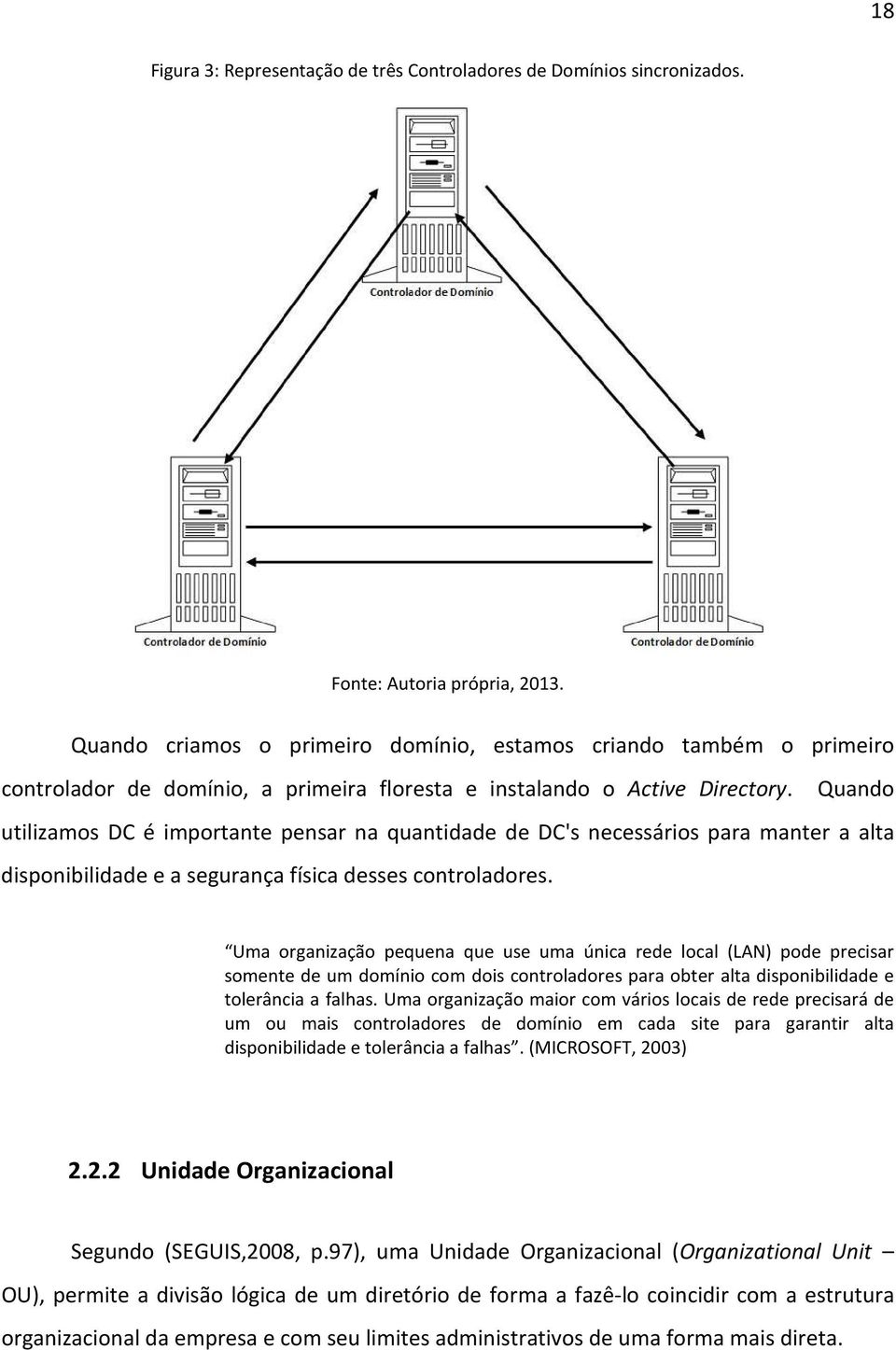 Quando utilizamos DC é importante pensar na quantidade de DC's necessários para manter a alta disponibilidade e a segurança física desses controladores.