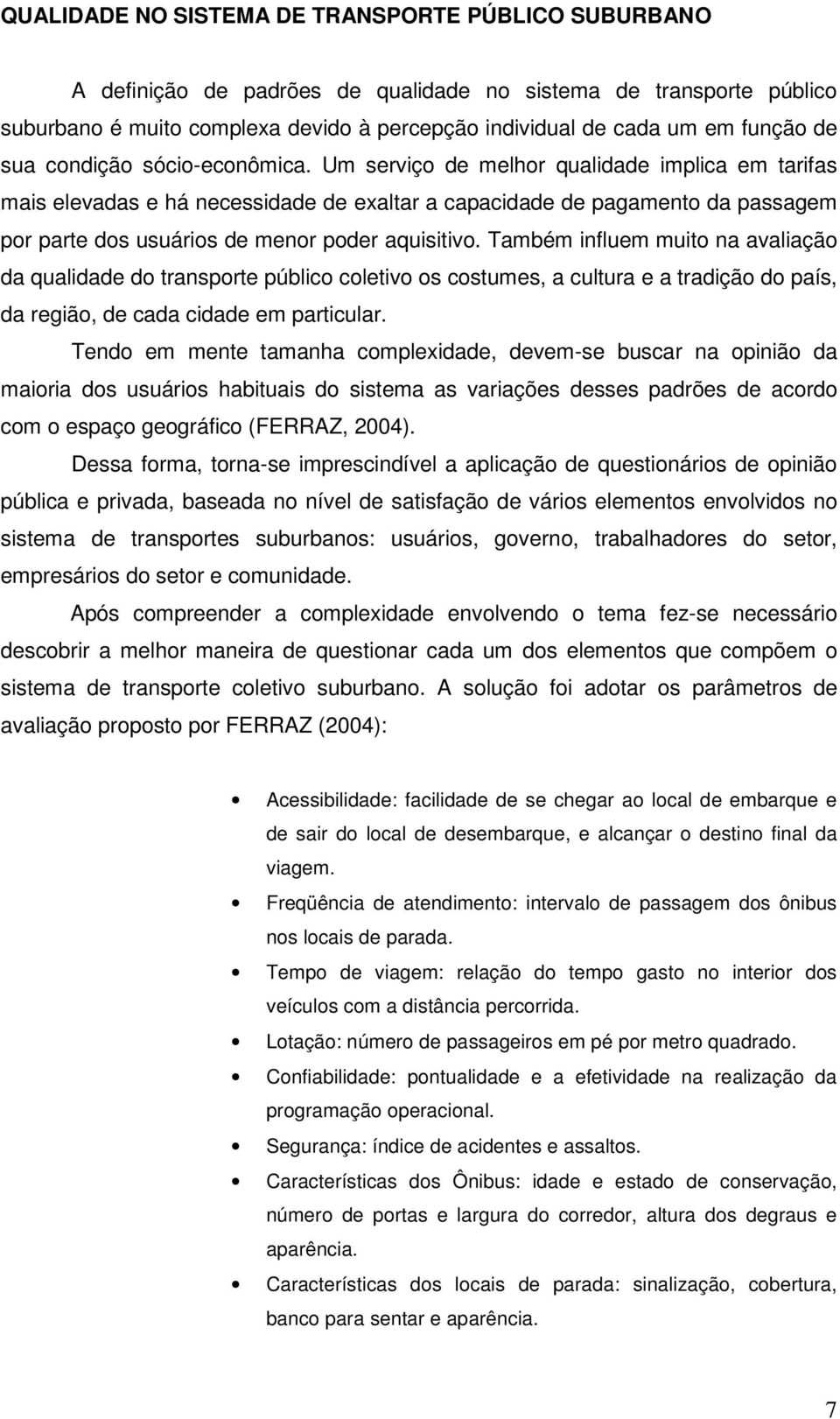 Um serviço de melhor qualidade implica em tarifas mais elevadas e há necessidade de exaltar a capacidade de pagamento da passagem por parte dos usuários de menor poder aquisitivo.