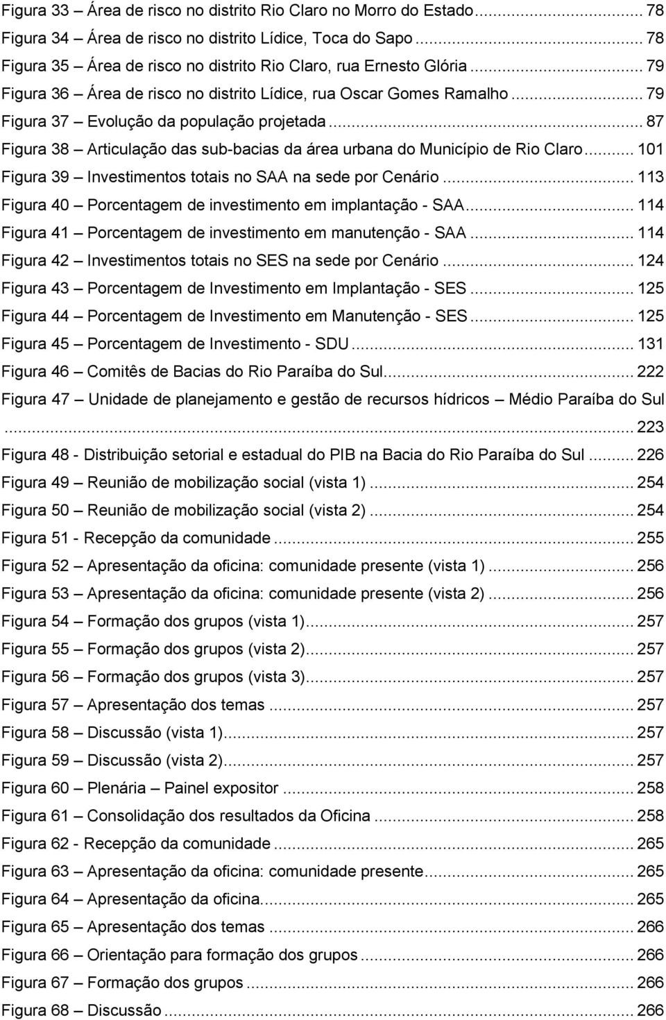 .. 87 Figura 38 Articulação das sub-bacias da área urbana do Município de Rio Claro... 101 Figura 39 Investimentos totais no SAA na sede por Cenário.