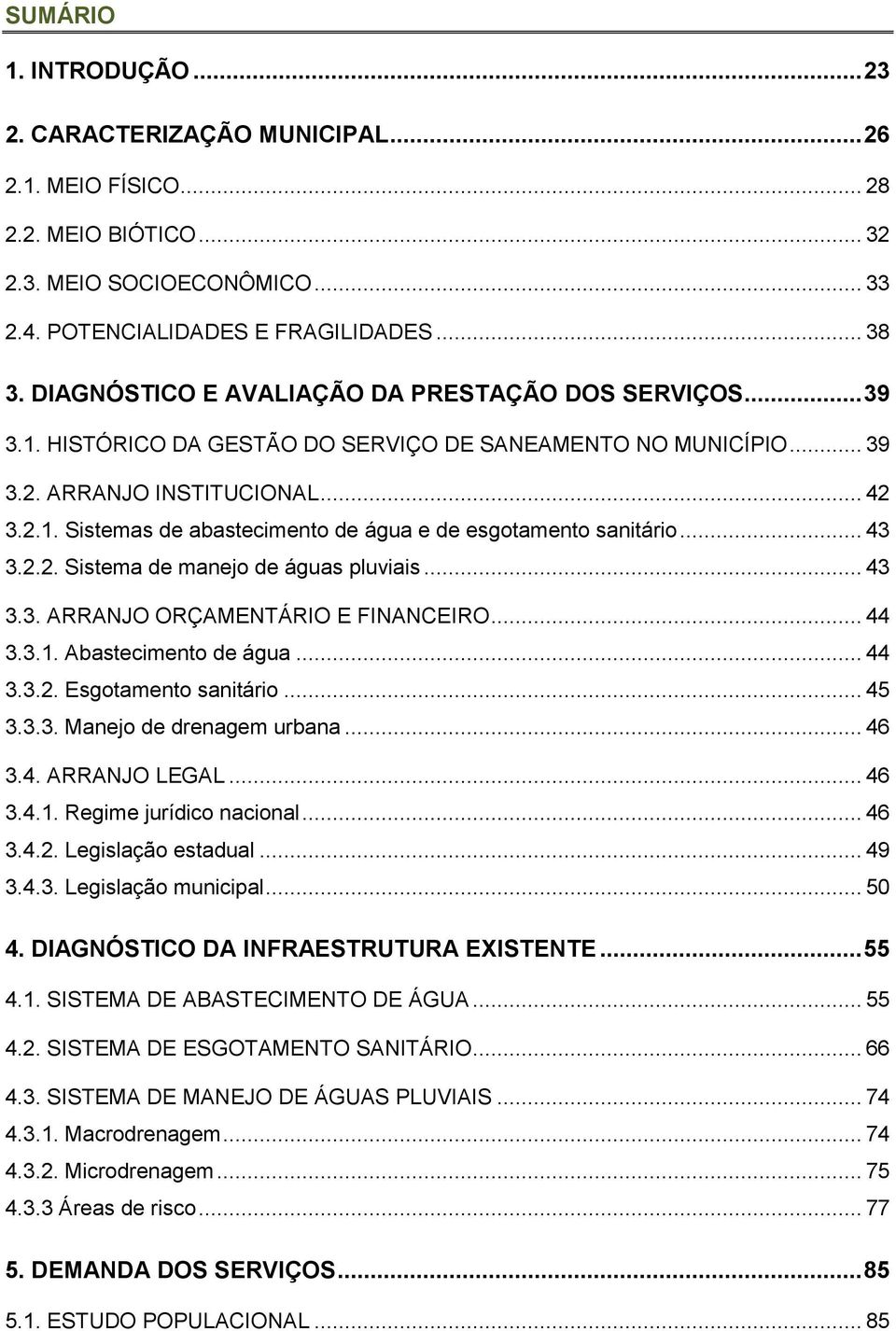 .. 43 3.2.2. Sistema de manejo de águas pluviais... 43 3.3. ARRANJO ORÇAMENTÁRIO E FINANCEIRO... 44 3.3.1. Abastecimento de água... 44 3.3.2. Esgotamento sanitário... 45 3.3.3. Manejo de drenagem urbana.