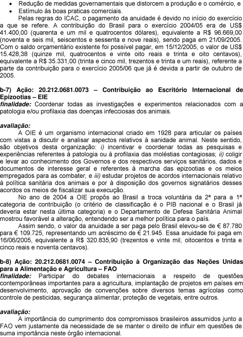 400,00 (quarenta e um mil e quatrocentos dólares), equivalente a R$ 96.669,00 (noventa e seis mil, seiscentos e sessenta e nove reais), sendo paga em 21/09/2005.