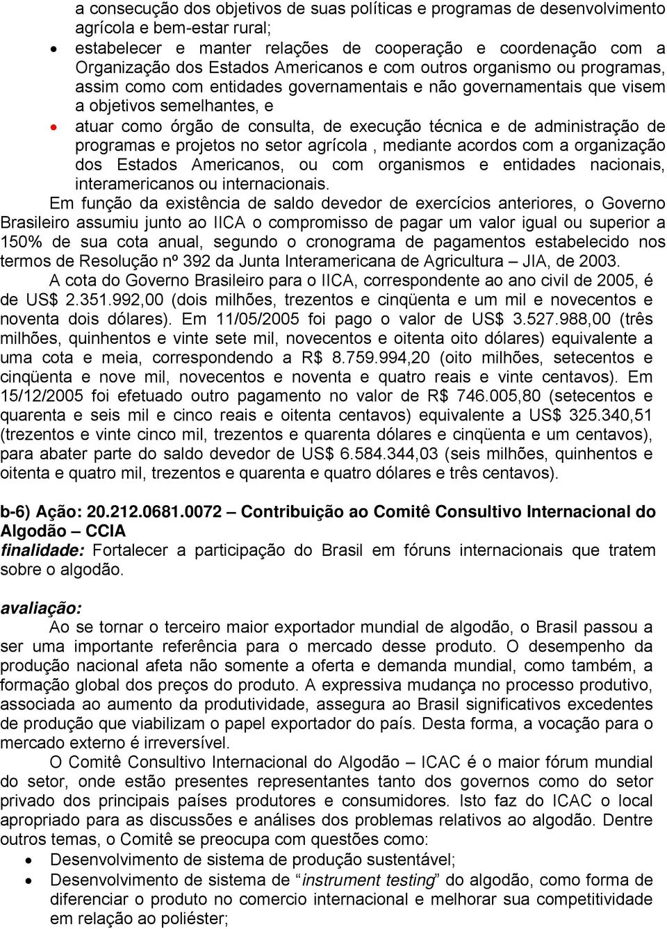 de administração de programas e projetos no setor agrícola, mediante acordos com a organização dos Estados Americanos, ou com organismos e entidades nacionais, interamericanos ou internacionais.