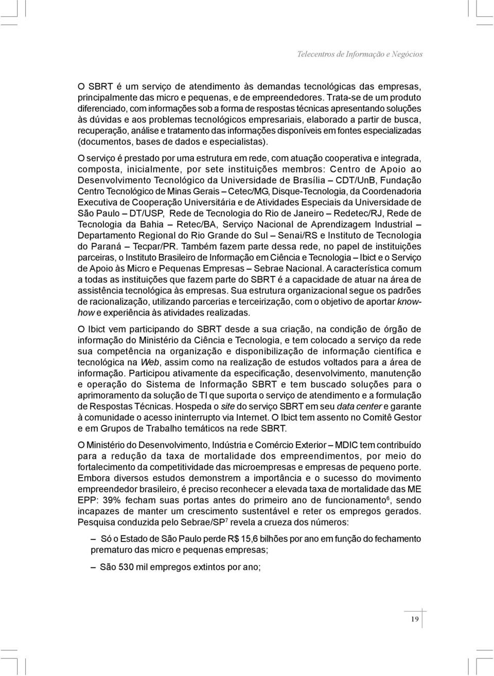 recuperação, análise e tratamento das informações disponíveis em fontes especializadas (documentos, bases de dados e especialistas).