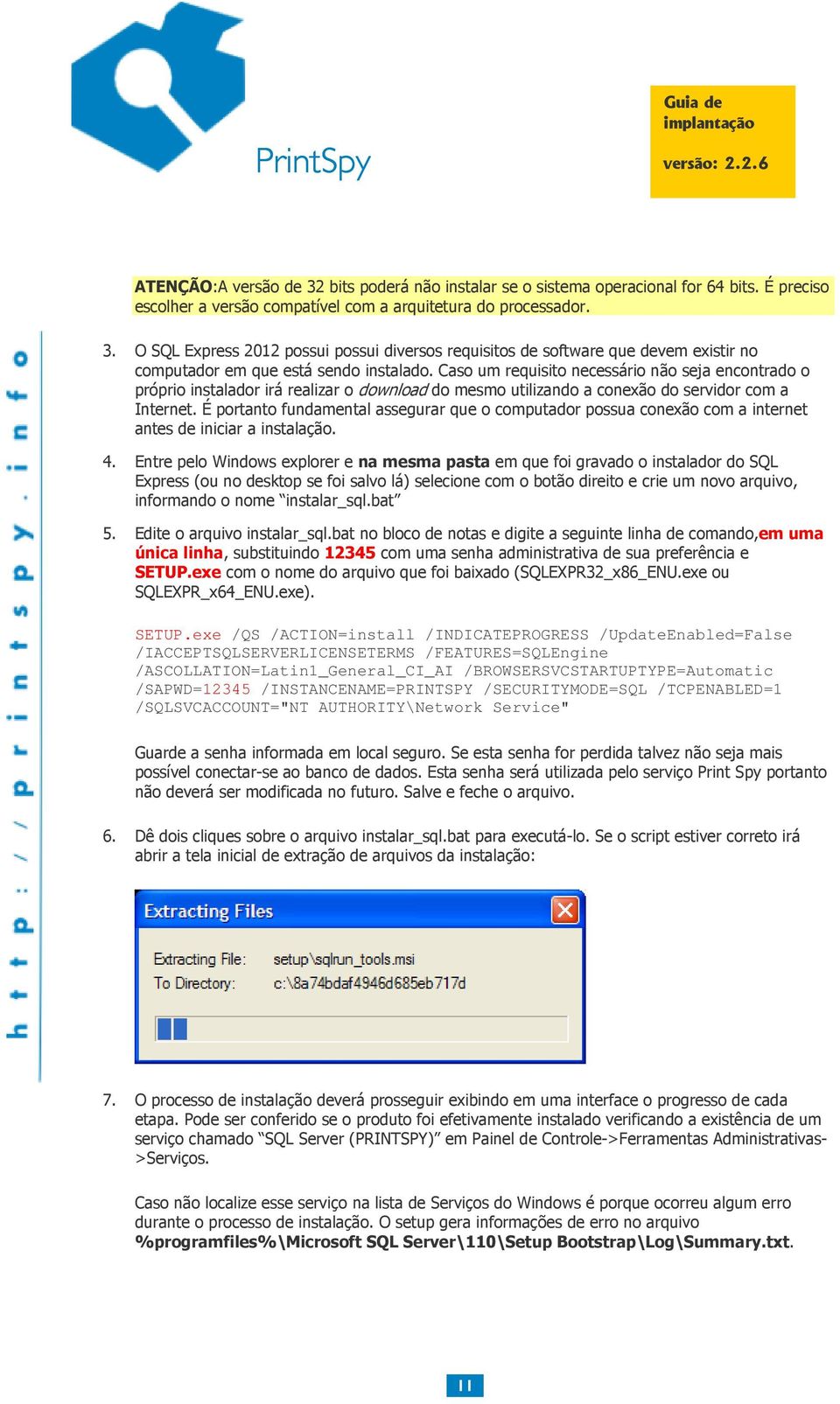 É portanto fundamental assegurar que o computador possua conexão com a internet antes de iniciar a instalação. 4.