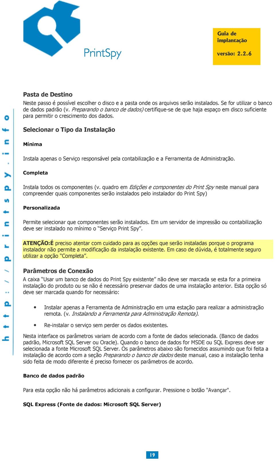 Selecionar o Tipo da Instalação Mínima Instala apenas o Serviço responsável pela contabilização e a Ferramenta de Administração. Completa Instala todos os componentes (v.