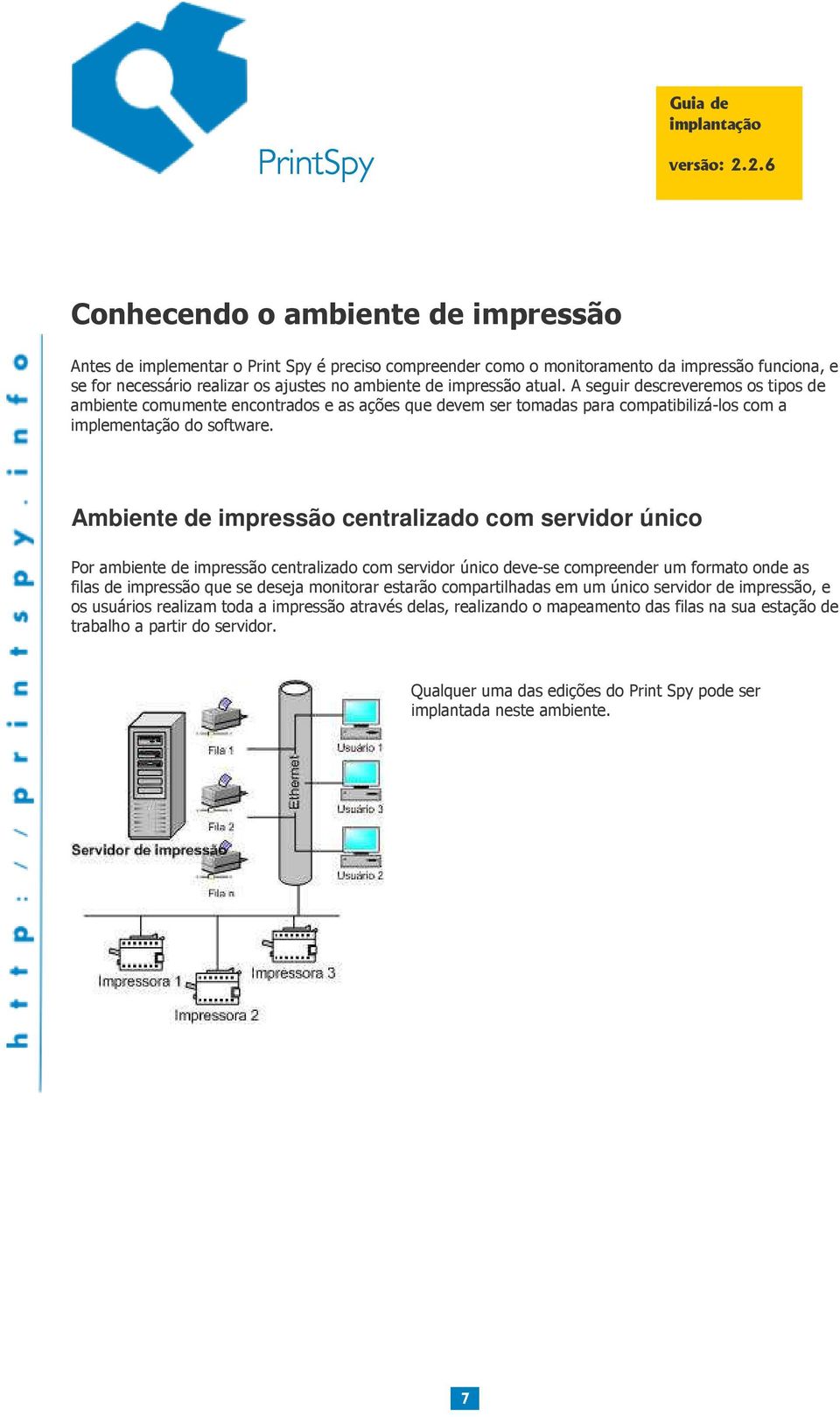 Ambiente de impressão centralizado com servidor único Por ambiente de impressão centralizado com servidor único deve-se compreender um formato onde as filas de impressão que se deseja monitorar