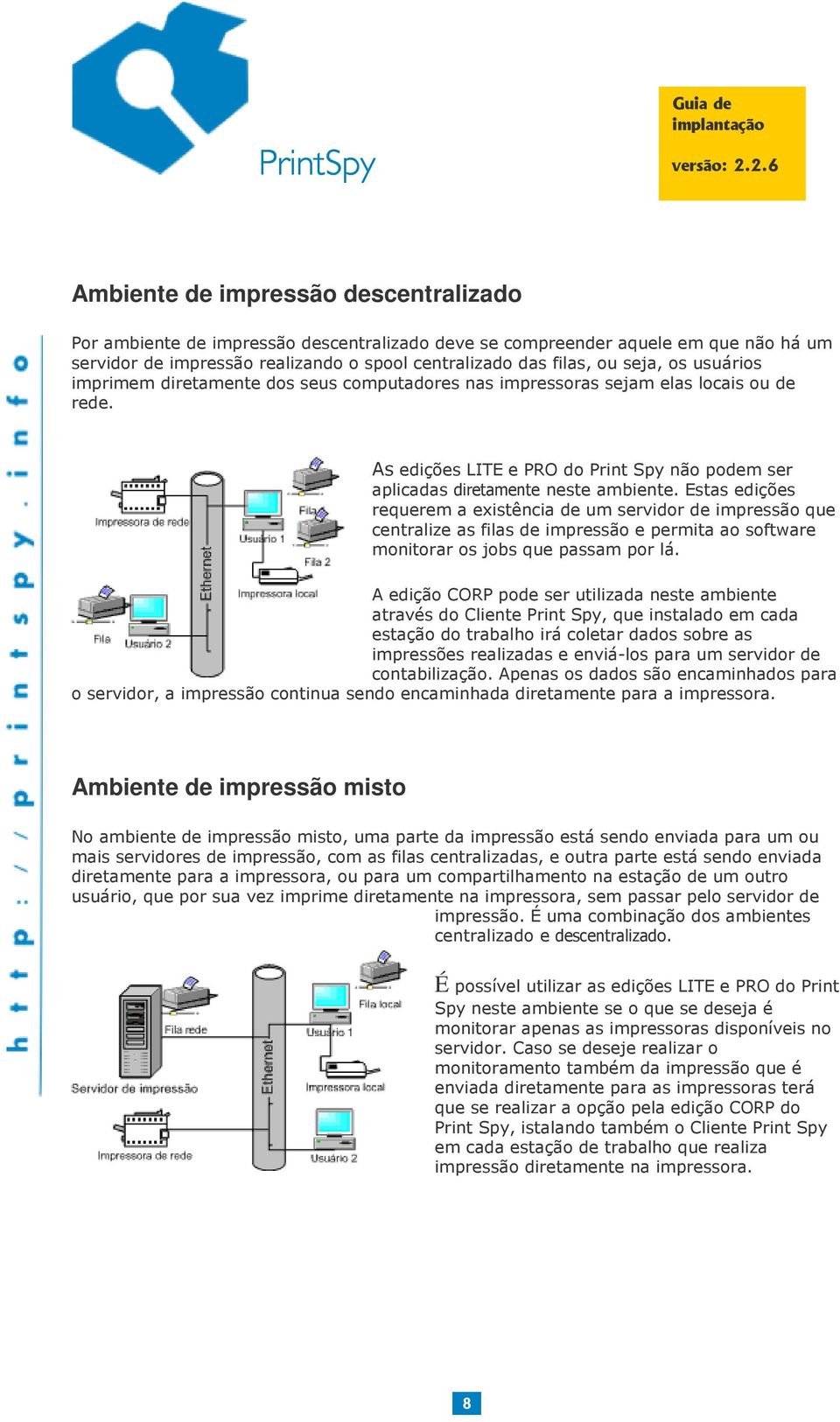 Estas edições requerem a existência de um servidor de impressão que centralize as filas de impressão e permita ao software monitorar os jobs que passam por lá.