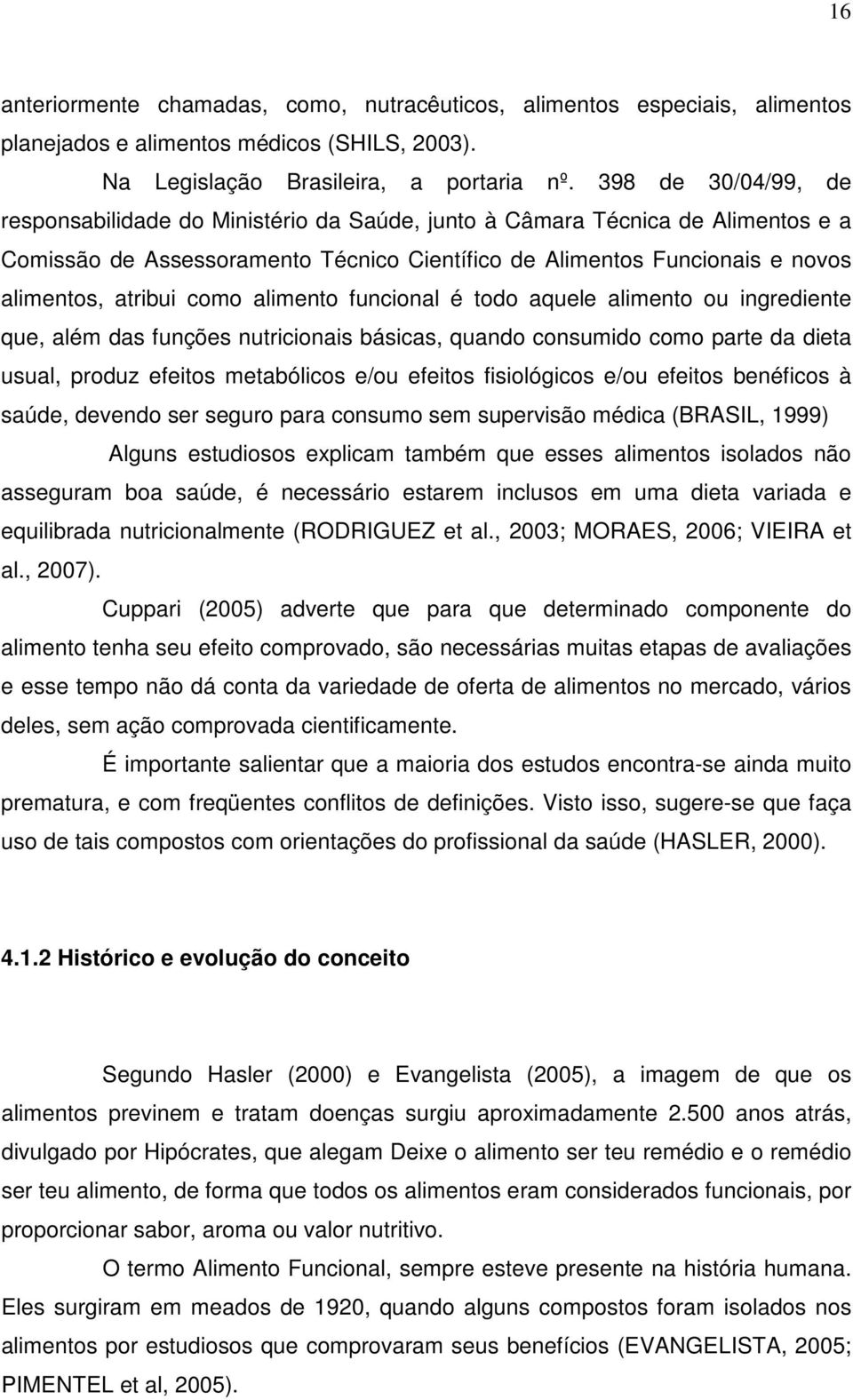 como alimento funcional é todo aquele alimento ou ingrediente que, além das funções nutricionais básicas, quando consumido como parte da dieta usual, produz efeitos metabólicos e/ou efeitos