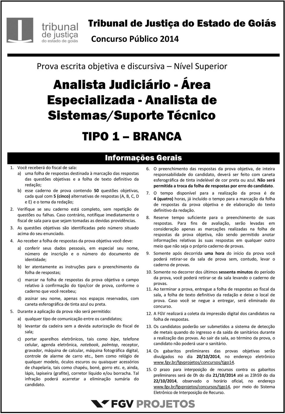 questões objetivas, cada qual com 5 (cinco) alternativas de respostas (A, B, C, D e E) e o tema da redação; 2. Verifique se seu caderno está completo, sem repetição de questões ou falhas.