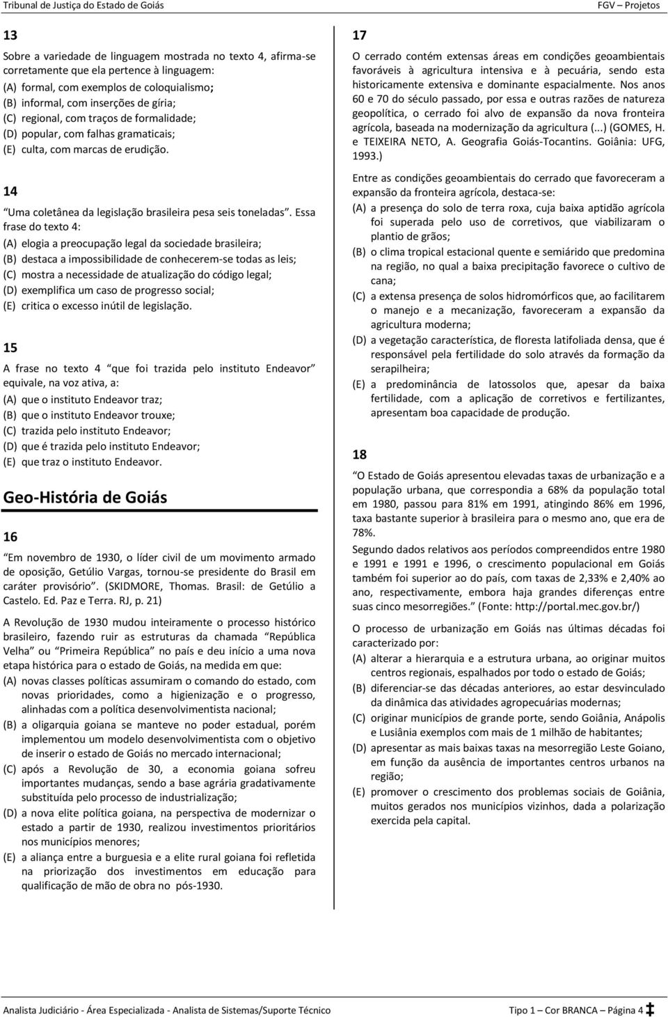 Essa frase do texto 4: (A) elogia a preocupação legal da sociedade brasileira; (B) destaca a impossibilidade de conhecerem-se todas as leis; (C) mostra a necessidade de atualização do código legal;