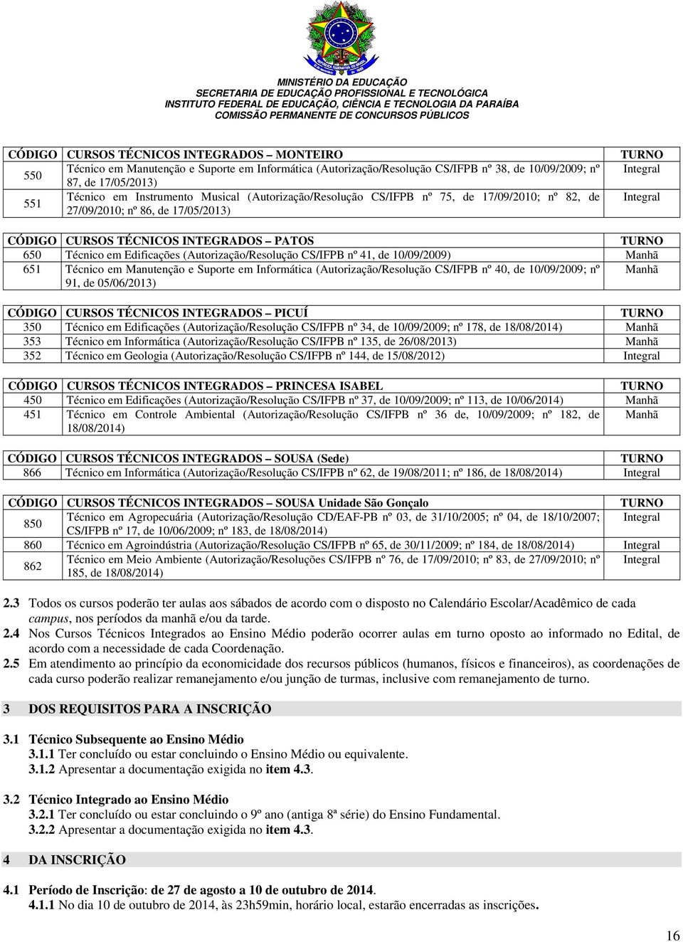 (Autorização/Resolução CS/IFPB nº 41, de 10/09/2009) Manhã 651 Técnico em Manutenção e Suporte em Informática (Autorização/Resolução CS/IFPB nº 40, de 10/09/2009; nº 91, de 05/06/2013) Manhã CÓDIGO