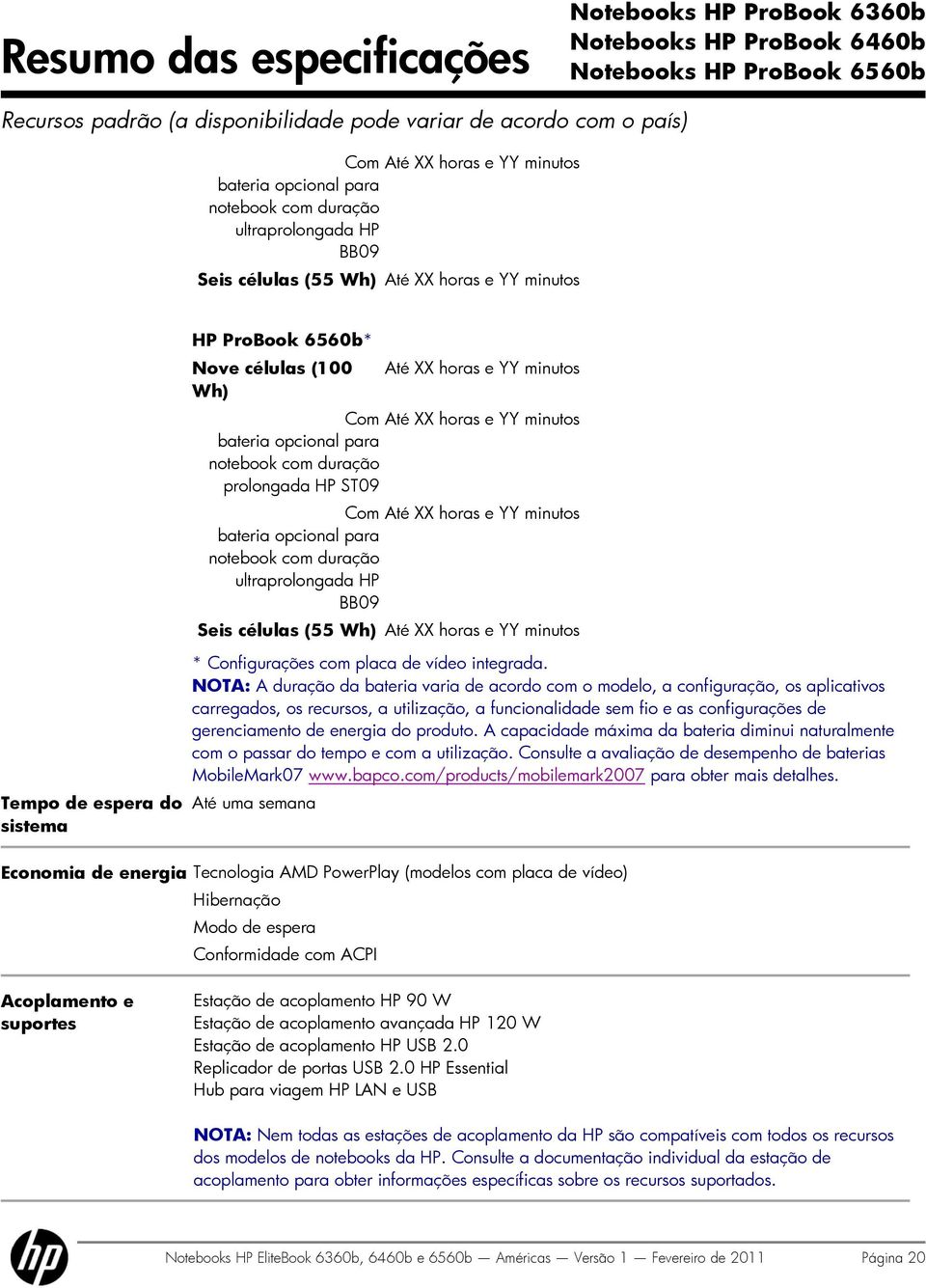 minutos bateria opcional para notebook com duração ultraprolongada HP BB09 Seis células (55 Wh) Até XX horas e YY minutos * Configurações com placa de vídeo integrada.
