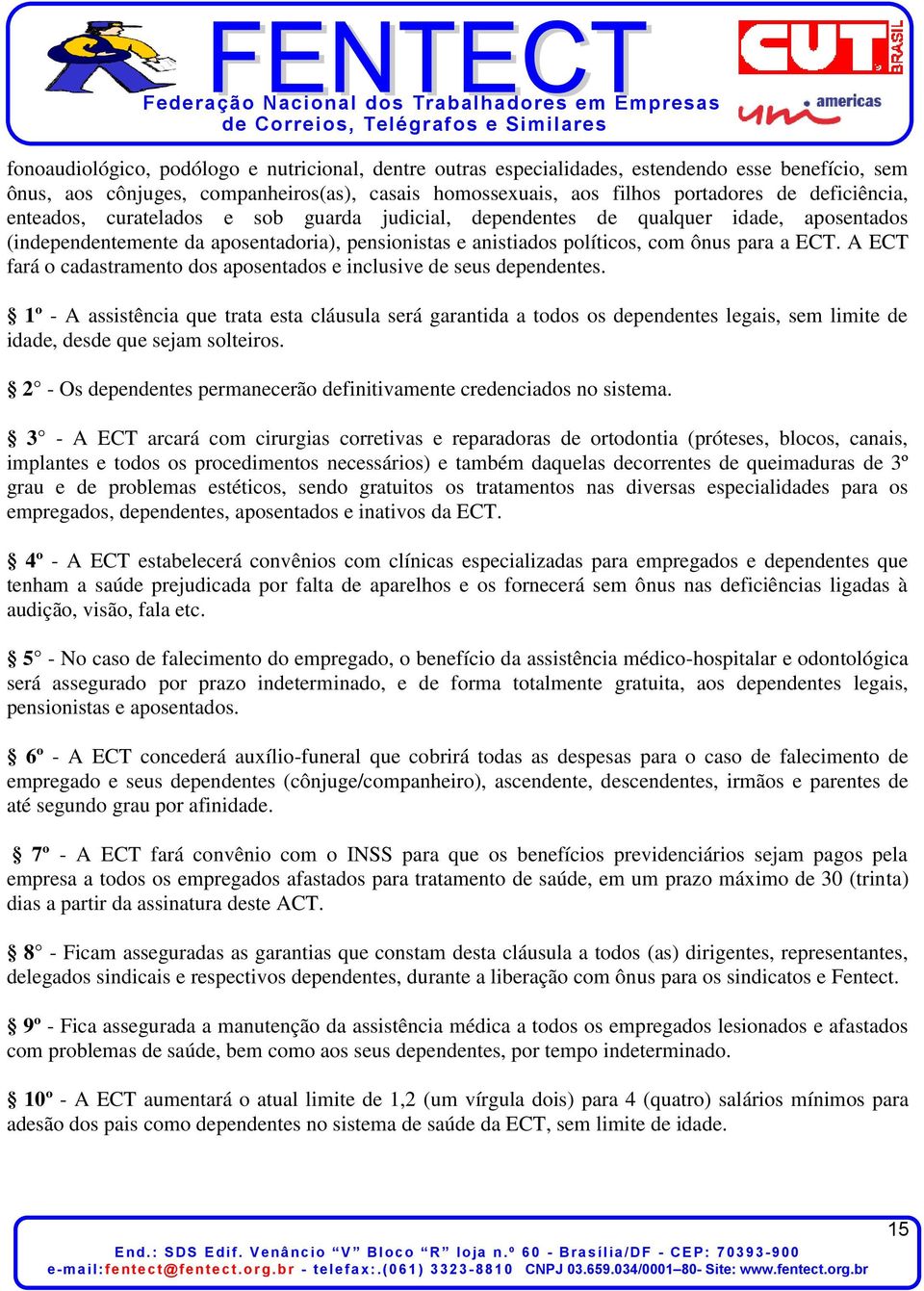 A ECT fará o cadastramento dos aposentados e inclusive de seus dependentes.