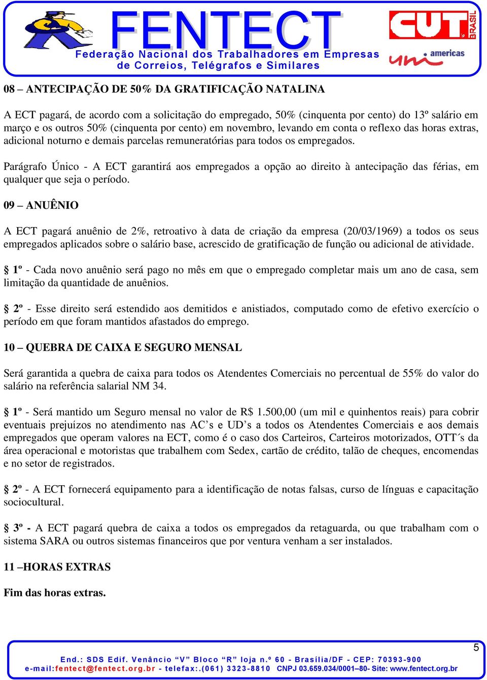 Parágrafo Único - A ECT garantirá aos empregados a opção ao direito à antecipação das férias, em qualquer que seja o período.